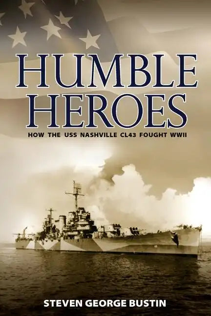 Humble Heroes: How the USS Nashville CL43 Fought WWII - Paperback