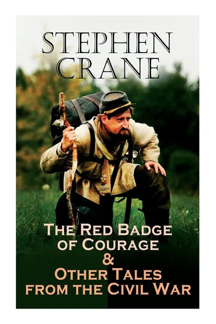 The Red Badge of Courage & Other Tales from the Civil War: The Little Regiment, A Mystery of Heroism, The Veteran, An Indiana Campaign, A Grey Sleeve. - Paperback