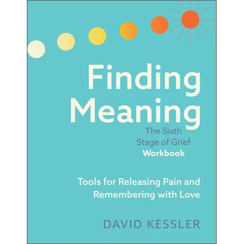 Finding Meaning: The Sixth Stage of Grief Workbook: Tools for Releasing Pain and Remembering with Love - Paperback