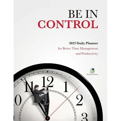 Be In Control: 2023 Daily Planner for Better Time Management and Productivity - Paperback