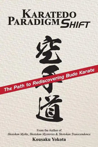 Karatedo Paradigm Shift: The Path to Rediscovering Budo Karate - Paperback