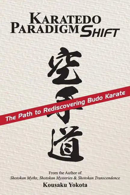 Karatedo Paradigm Shift: The Path to Rediscovering Budo Karate - Paperback