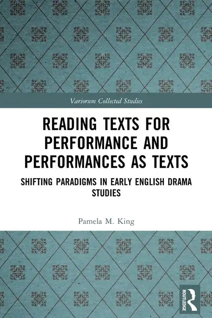 Reading Texts for Performance and Performances as Texts: Shifting Paradigms in Early English Drama Studies - Paperback