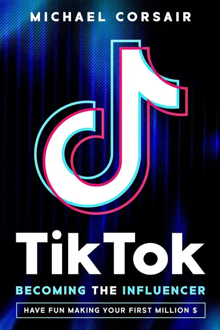 TikTok: Becoming the Influencer: Have Fun Making Your First Million $ - Paperback