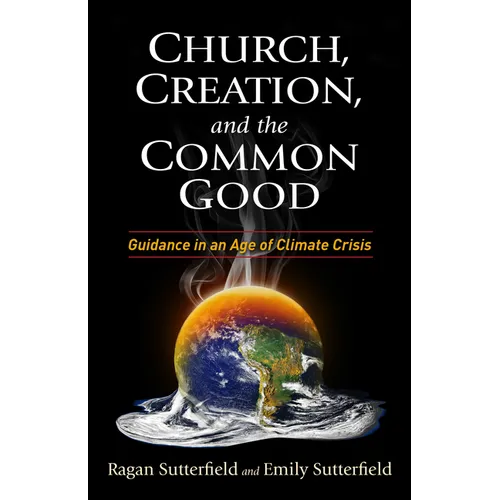 Church, Creation, and the Common Good: Guidance in an Age of Climate Crisis - Paperback