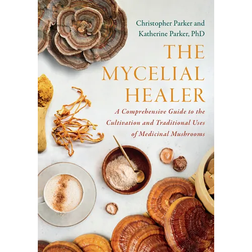 The Mycelial Healer: A Comprehensive Guide to the Cultivation and Traditional Uses of Medicinal Mushrooms - Paperback