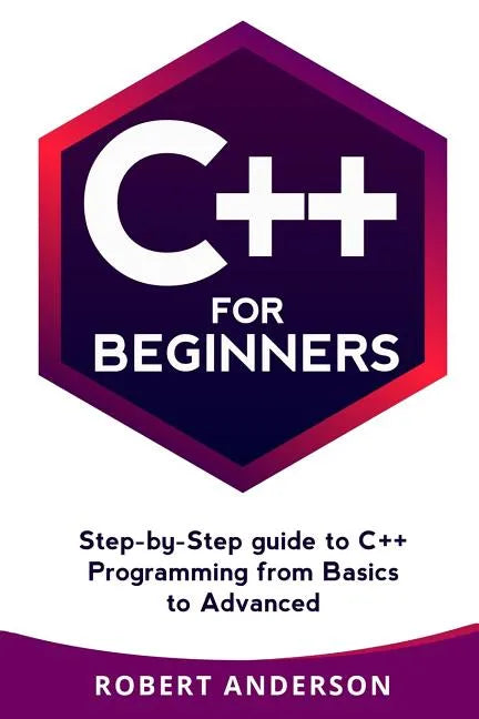 C++ for Beginners: Step-By-Step Guide to C++ Programming from Basics to Advanced - Paperback