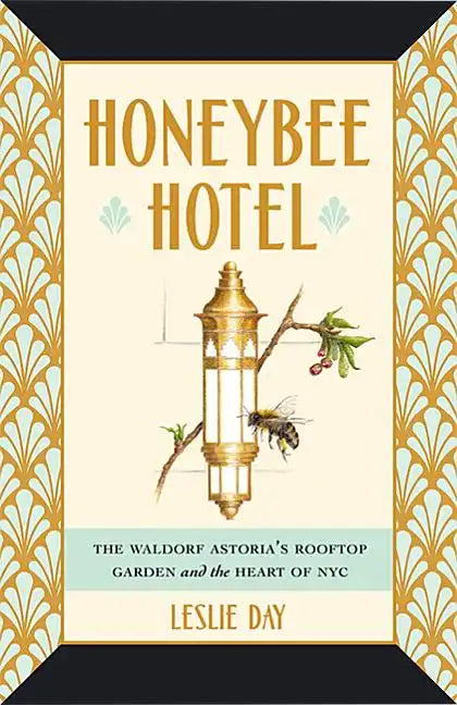 Honeybee Hotel: The Waldorf Astoria's Rooftop Garden and the Heart of NYC - Hardcover