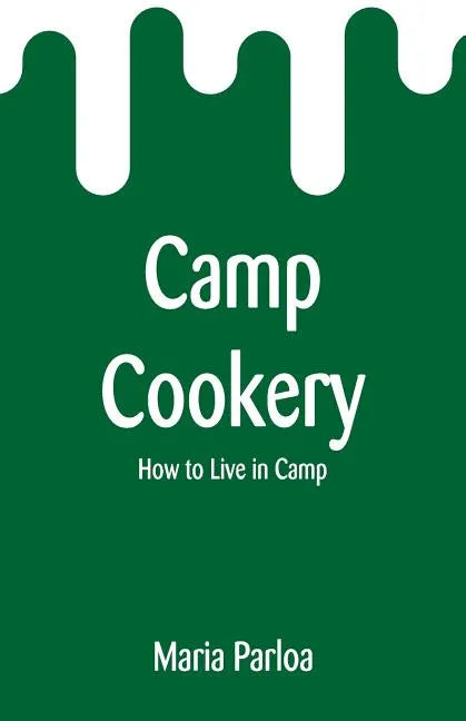 Camp Cookery: How to Live in Camp - Paperback