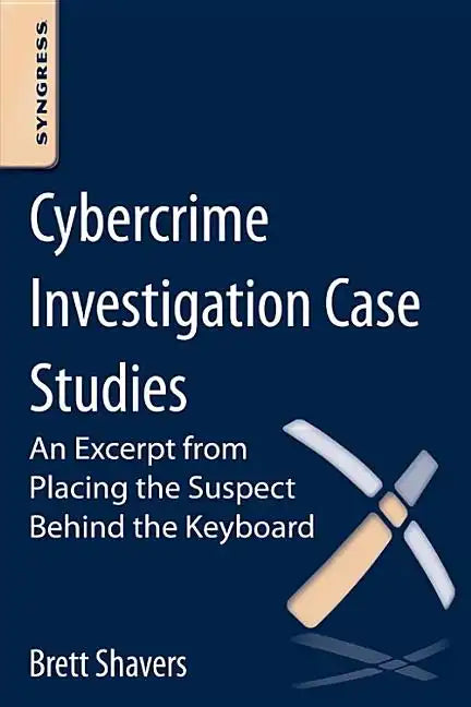 Cybercrime Investigation Case Studies: An Excerpt from Placing the Suspect Behind the Keyboard - Paperback