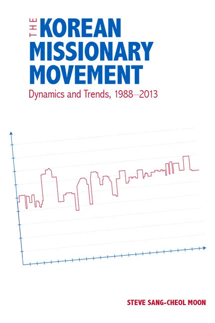 The Korean Missionary Movement: Dynamics and Trends, 1988-2013 - Paperback