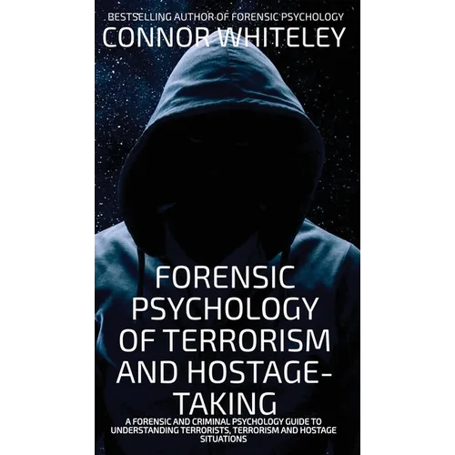 Forensic Psychology Of Terrorism And Hostage-Taking: A Forensic And Criminal Psychology Guide To Understanding Terrorists, Terrorism and Hostage Situa - Hardcover
