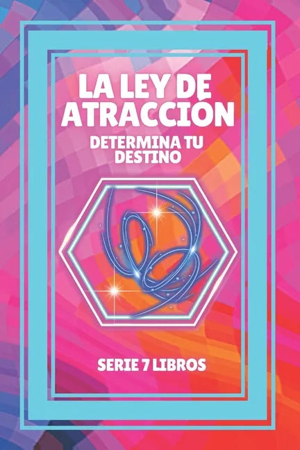 La Ley de Atraccion: Determina tu destino: SERIE de 7 LIBROS PODEROSOS SOBRE LEY DE ATRACCION, PENSAMIENTO POSITIVO Y MOTIVACION! - Paperback