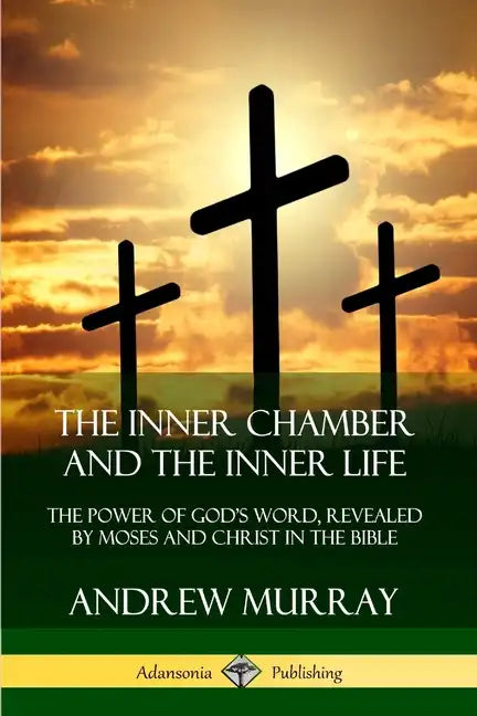 The Inner Chamber and the Inner Life: The Power of Gods Word, Revealed by Moses and Christ in the Bible - Paperback