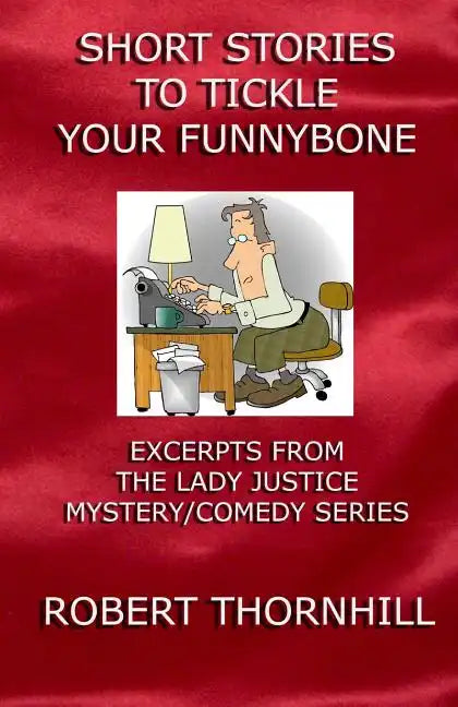 Short Stories To Tickle Your Funnybone: Excerpts From The Lady Justice Mystery/Comedy Series - Paperback