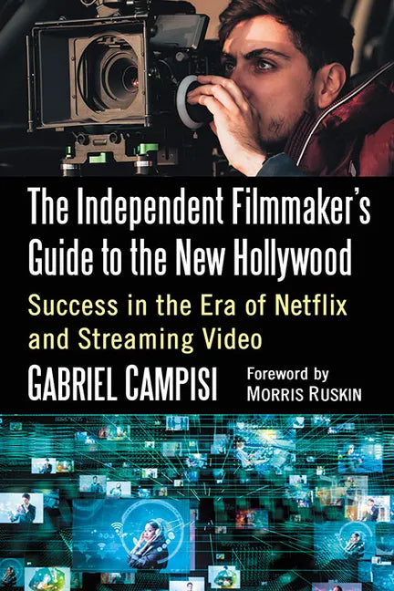The Independent Filmmaker's Guide to the New Hollywood: Success in the Era of Netflix and Streaming Video - Paperback