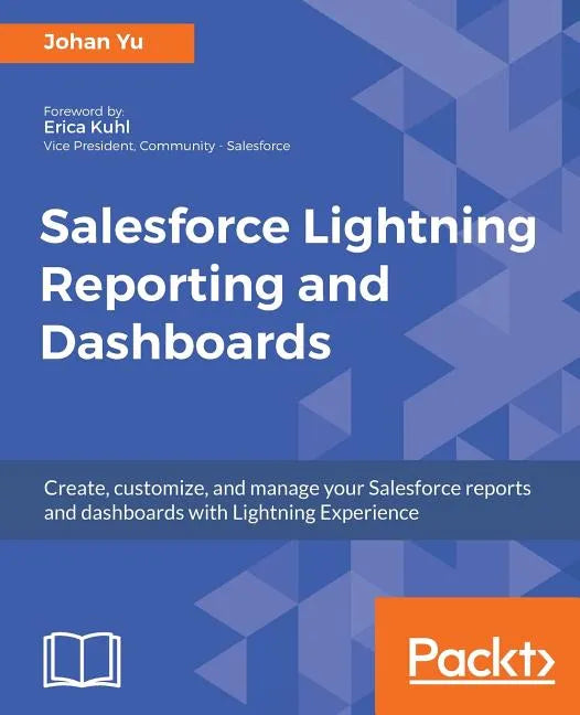 Salesforce Lightning Reporting and Dashboards: Create, customize, and manage your Salesforce reports and dashboards in depth with Lightning Experience - Paperback
