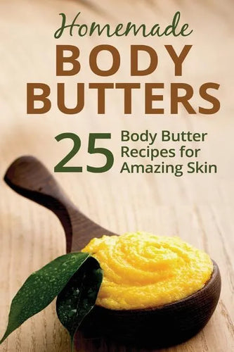 Homemade Body Butters: 25 Body Butter Recipes for Amazing Skin - Paperback