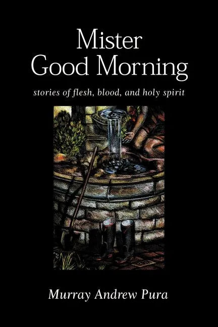 Mister Good Morning: Stories of Flesh, Blood and Holy Spirit - Paperback