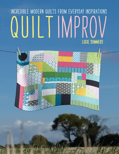 Quilt Improv: Incredible Quilts from Everyday Inspirations - Paperback