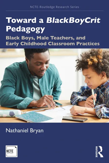 Toward a Blackboycrit Pedagogy: Black Boys, Male Teachers, and Early Childhood Classroom Practices - Paperback