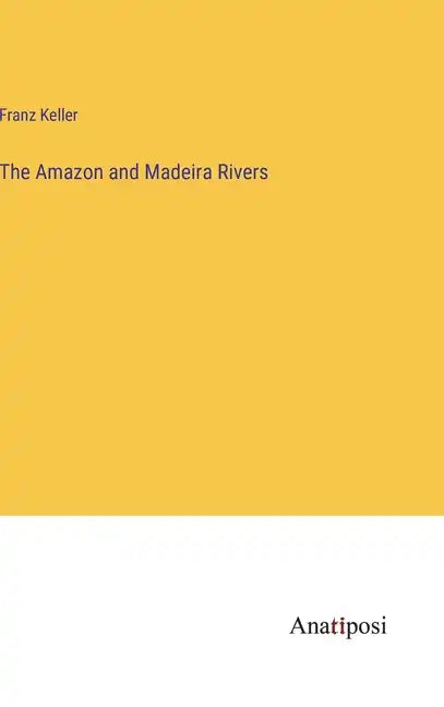 The Amazon and Madeira Rivers - Hardcover