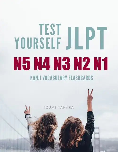 Test Yourself JLPT N5 N4 N3 N2 N1 Kanji Vocabulary Flashcards: Practice Japanese Language Proficiency Test (JLPT) Level N5 to N1 Workbook - Paperback