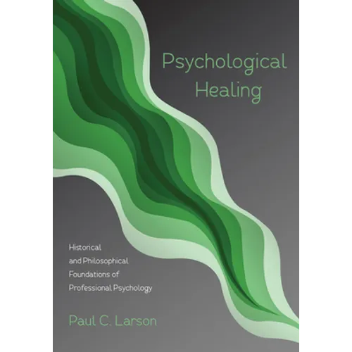 Psychological Healing: Historical and Philosophical Foundations of Professional Psychology - Hardcover