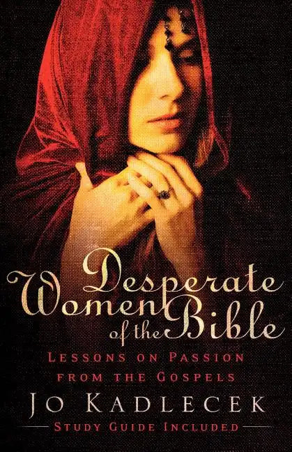 Desperate Women of the Bible: Lessons on Passion from the Gospels - Paperback