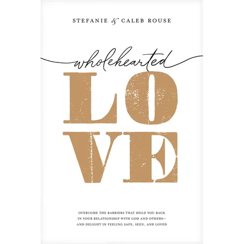 Wholehearted Love: Overcome the Barriers That Hold You Back in Your Relationship with God and Others--And Delight in Feeling Safe, Seen, and Loved - Paperback
