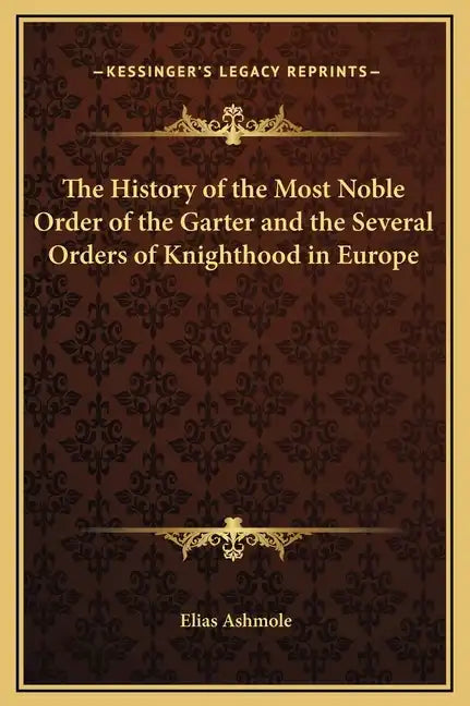 The History of the Most Noble Order of the Garter and the Several Orders of Knighthood in Europe - Hardcover