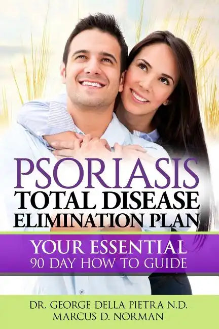 Psoriasis Total Disease Elimination Plan: It Starts with Food Your Essential Natural 90 Day How to Guide Book! - Paperback