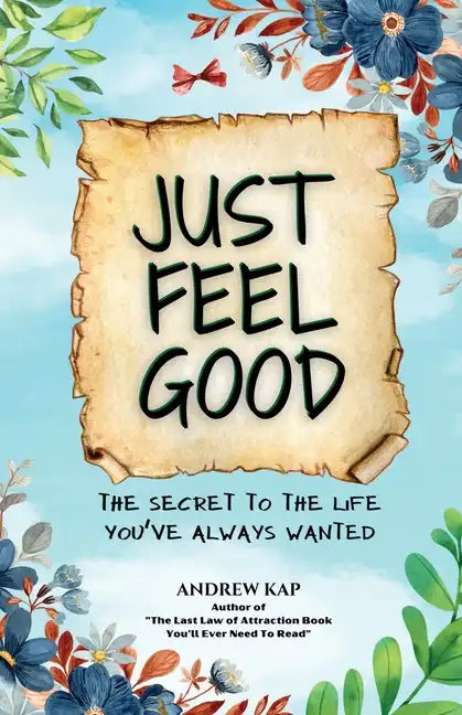 Just Feel Good: The Secret To The Life You've Always Wanted - Paperback