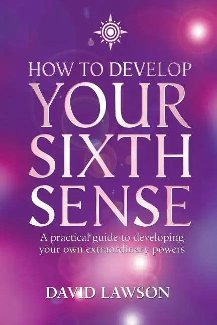 How to Develop Your Sixth Sense: A practical guide to developing your own extraordinary powers - Paperback