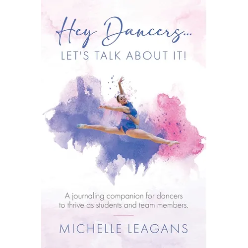 Hey Dancers...Let's Talk About It!: A journaling companion for dancers to thrive as students and team members. - Paperback