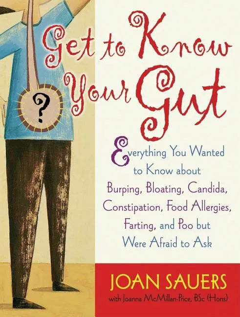 Get to Know Your Gut: Everything You Wanted to Know about Burping, Bloating, Candida, Constipation, Food Allergies, Farting, and Poo - Paperback