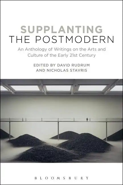 Supplanting the Postmodern: An Anthology of Writings on the Arts and Culture of the Early 21st Century - Paperback