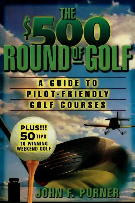The $500 Round of Golf: A Guide to Pilot-Friendly Golf Courses - Paperback