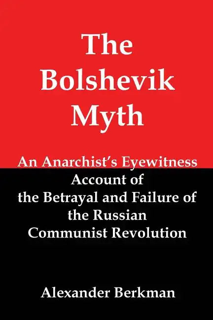 The Bolshevik Myth: An Anarchist's Eyewitness Account of the Betrayal and Failure of the Russian Communist Revolution - Paperback