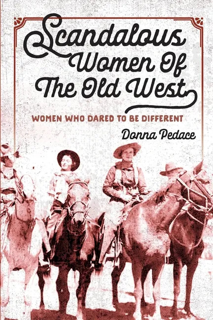 Scandalous Women Of The Old West: Women Who Dared To Be Different - Paperback