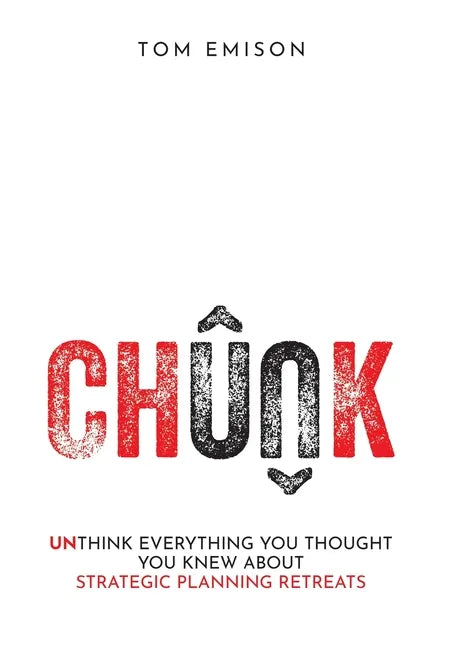 Chunk: Unthink Everything You Thought You Knew About Strategic Planning Retreats - Hardcover