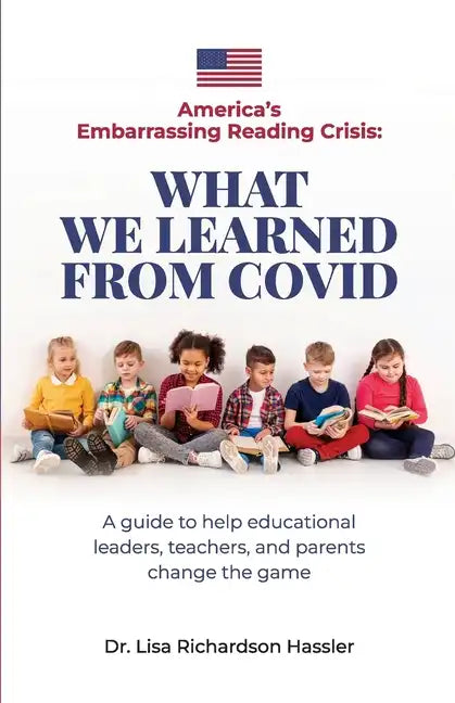 America's Embarrassing Reading Crisis: What We Learned from Covid: A guide to help educational leaders, teachers, and parents change the game - Paperback