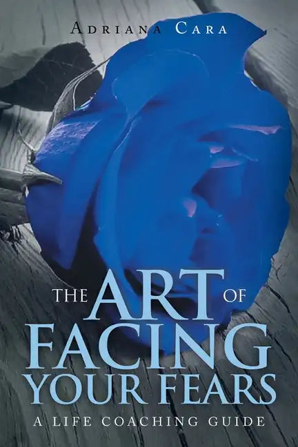 The Art of Facing Your Fears: A Life Coaching Guide - Paperback