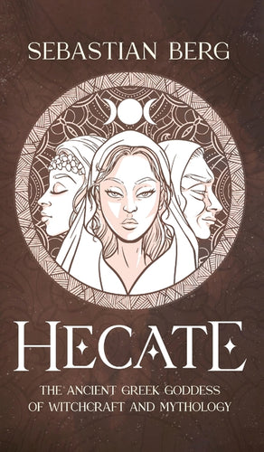 Hecate: The Ancient Greek Goddess of Witchcraft and Mythology - Hardcover