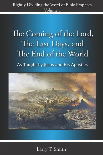 The Coming of the Lord, The Last Days and The End of the World: According to Jesus and His Apostles - Paperback