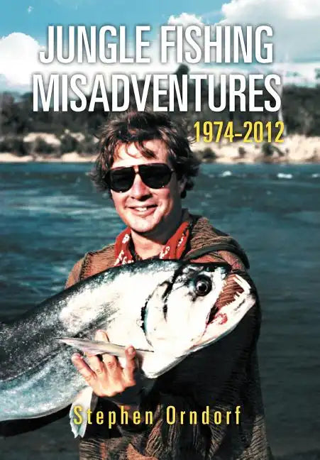 Jungle Fishing Misadventures 1974-2012 - Hardcover