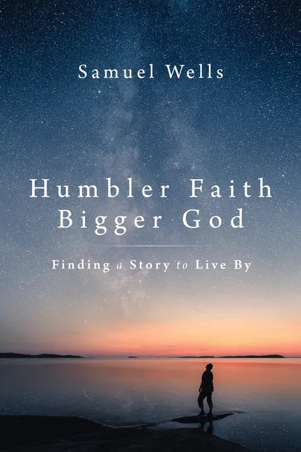 Humbler Faith, Bigger God: Finding a Story to Live by - Hardcover