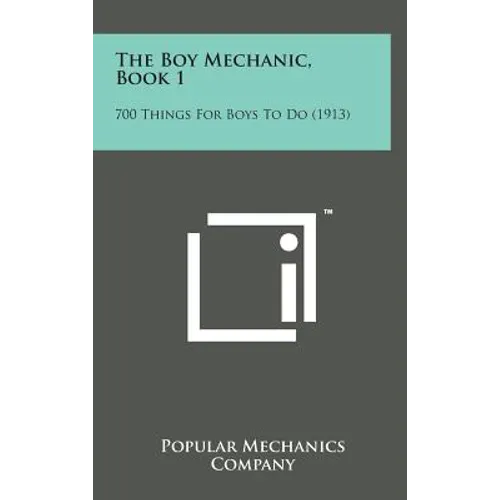 The Boy Mechanic, Book 1: 700 Things for Boys to Do (1913) - Hardcover