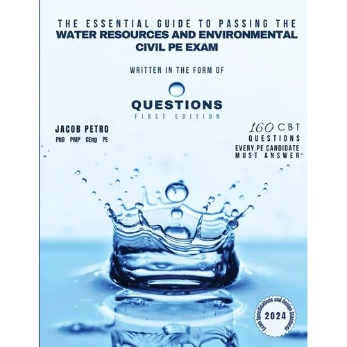 The Essential Guide to Passing the Water Resources and Environmental Civil PE Exam Written in the form of Questions: 160 CBT Questions Every PE Candid - Paperback