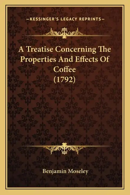 A Treatise Concerning The Properties And Effects Of Coffee (1792) - Paperback